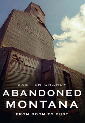 Abandoned Montana: From Boom to Bust Paperback America Through Time