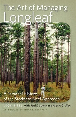 The Art of Managing Longleaf: A Personal History of the Stoddard-Neel Approach Paperback University of Georgia Press