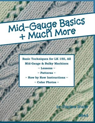 Mid-Gauge Basics + Much More...: Basic Techniques for the LK 150 & All Manual Mid-Gauge Knitting Machines Paperback Createspace Independent Publishing Platform