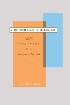 A Different Shade of Colonialism: Egypt, Great Britain, and the Mastery of the Sudan Paperback University of California Press