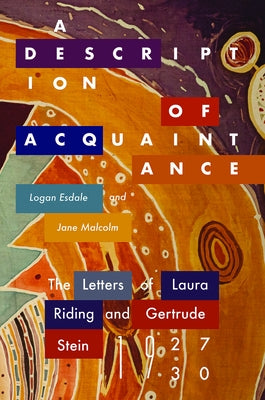 A Description of Acquaintance: The Letters of Laura Riding and Gertrude Stein, 1927-1930 by Esdale, Logan