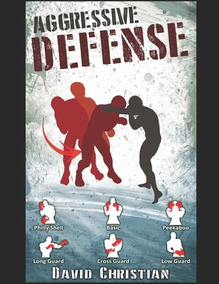 Aggressive Defense: Blocks, Head Movement & Counters for Boxing, Kickboxing & MMA Paperback Independently Published