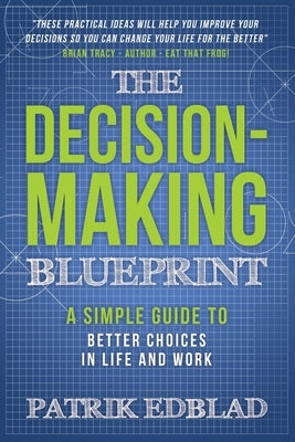 The Decision-Making Blueprint: A Simple Guide to Better Choices in Life and Work Paperback Archangel Ink