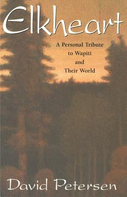 Elkheart: A Personal Tribute to Wapiti and Their World Paperback David Petersen Books