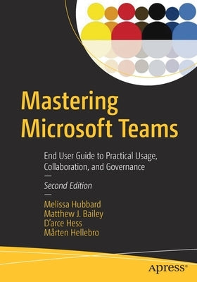 Mastering Microsoft Teams: End User Guide to Practical Usage, Collaboration, and Governance Paperback Apress