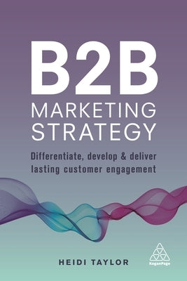 B2B Marketing Strategy: Differentiate, Develop and Deliver Lasting Customer Engagement Paperback Kogan Page