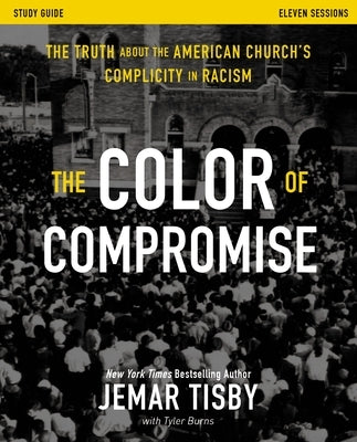 The Color of Compromise Study Guide: The Truth about the American Church's Complicity in Racism Zondervan