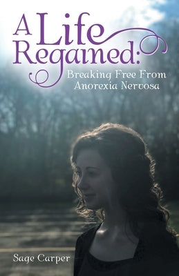 A Life Regained: Breaking Free from Anorexia Nervosa Paperback WestBow Press