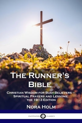 The Runner's Bible: Christian Wisdom for Busy Believers - Spiritual Prayers and Lessons; the 1913 Edition Paperback Pantianos Classics