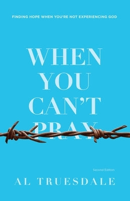 When You Can't Pray: Finding Hope When You're Not Experiencing God Paperback Beacon Hill Press of Kansas City