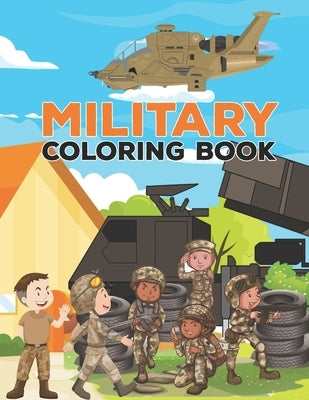 Military coloring book: Military Design Coloring Book For Kids 4-8, Tanks, Helicopters, Soldiers, Guns, Navy, Planes, Ships, Helicopters Color Paperback Independently Published
