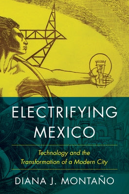 Electrifying Mexico: Technology and the Transformation of a Modern City Paperback University of Texas Press