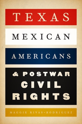 Texas Mexican Americans and Postwar Civil Rights Paperback University of Texas Press