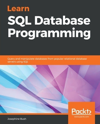 Learn SQL Database Programming: Query and manipulate databases from popular relational database servers using SQL Paperback Packt Publishing