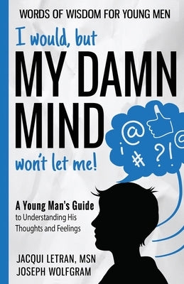I would, but MY DAMN MIND won't let me! A Young Man's Guide to Understanding His Thoughts and Feelings Paperback Healed Mind, LLC