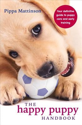 The Happy Puppy Handbook: Your Definitive Guide to Puppy Care and Early Training Ebury Press