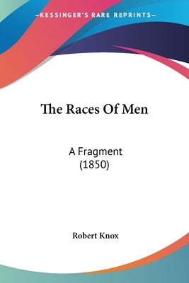 The Races Of Men: A Fragment (1850) Paperback Kessinger Publishing