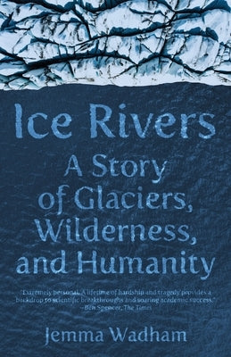 Ice Rivers: A Story of Glaciers, Wilderness, and Humanity Paperback Princeton University Press