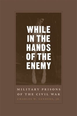 While in the Hands of the Enemy: Military Prisons of the Civil War Paperback LSU Press