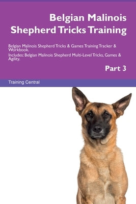 Belgian Malinois Shepherd Tricks Training Belgian Malinois Shepherd Tricks & Games Training Tracker & Workbook. Includes: Belgian Malinois Shepherd Mu Paperback Desert Thrust Ltd