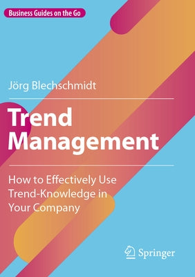 Trend Management: How to Effectively Use Trend-Knowledge in Your Company Paperback Springer