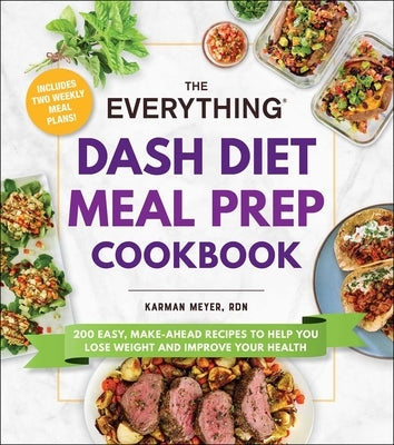 The Everything Dash Diet Meal Prep Cookbook: 200 Easy, Make-Ahead Recipes to Help You Lose Weight and Improve Your Health Paperback Everything