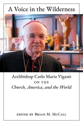 A Voice in the Wilderness: Archbishop Carlo Maria Viganò on the Church, America, and the World Paperback Angelico Press