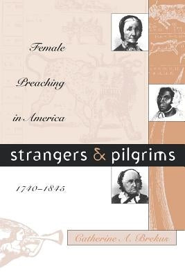 Strangers and Pilgrims: Female Preaching in America, 1740-1845 Paperback University of North Carolina Press