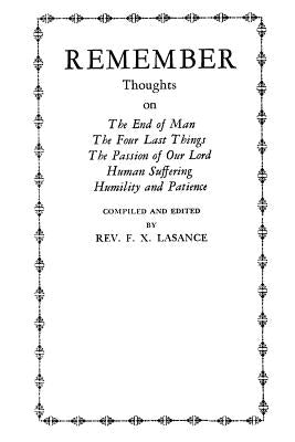 Remember: Thoughts on The End of Man, The Four Last Things, The Passion of Our Lord, Human Suffering, Humility and Patience Paperback Createspace Independent Publishing Platform