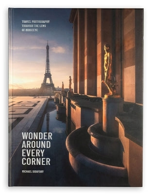 Wonder Around Every Corner: Travel Photography Through the Lens of Mindzeye by Sidofsky, Michael