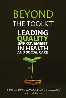 Beyond the Toolkit: Leading Quality Improvement in Health and Social Care Paperback Libri Publishing Ltd