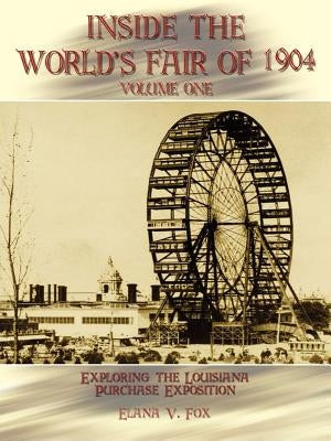 Inside the World's Fair of 1904: Exploring the Louisiana Purchase Exposition Vol I Paperback 1st Book Library