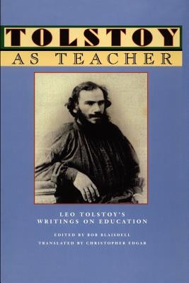 Tolstoy as Teacher: Leo Tolstoy's Writings on Education Paperback Teachers & Writers Collaborative