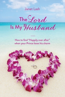 The Lord Is My Husband: How to find Happily ever after when your Prince loses his charm Paperback Trilogy Christian Publishing