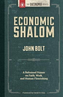 Economic Shalom: A Reformed Primer on Faith, Work, and Human Flourishing Paperback Christian's Library Press