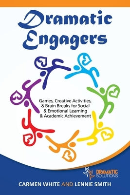 Dramatic Engagers: Games, Creative Activities, & Brain Breaks for Social & Emotional Learning & Academic Achievement Paperback Authorhouse