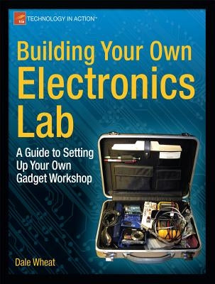 Building Your Own Electronics Lab: A Guide to Setting Up Your Own Gadget Workshop Paperback Apress