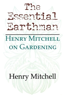 The Essential Earthman: Henry Mitchell on Gardening Paperback Indiana University Press