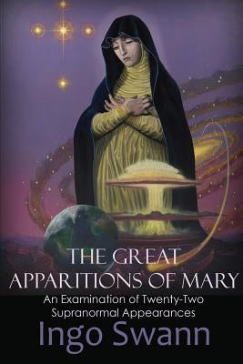 The Great Apparitions of Mary: An Examination of Twenty-Two Supranormal Appearances Paperback Swann-Ryder Productions, LLC