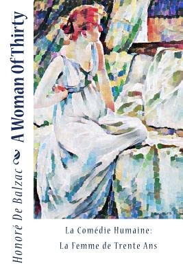 A Woman Of Thirty: La Comédie Humaine: La Femme de Trente Ans Paperback Createspace Independent Publishing Platform