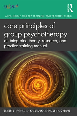 Core Principles of Group Psychotherapy: An Integrated Theory, Research, and Practice Training Manual Paperback Routledge