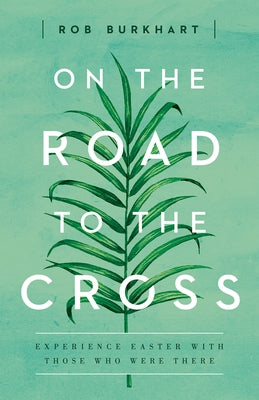On the Road to the Cross: Experience Easter with Those Who Were There Paperback Abingdon Press