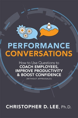 Performance Conversations: How to Use Questions to Coach Employees, Improve Productivity, and Boost Confidence (Without Appraisals!) Society for Human Resource Management