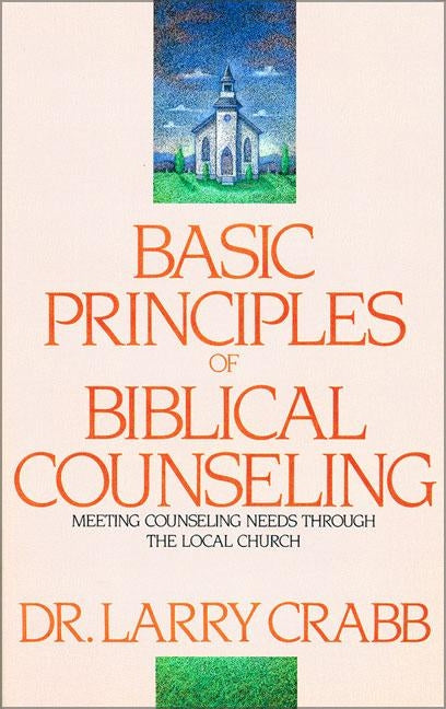 Basic Principles of Biblical Counseling: Meeting Counseling Needs Through the Local Church Paperback Zondervan