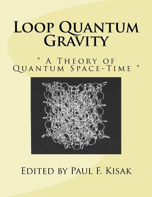 Loop Quantum Gravity: " A Theory of Quantum Space-Time " Paperback Createspace Independent Publishing Platform