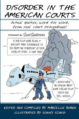 Disorder in the American Courts: Actual quotes, word for word, from real court proceedings! Presented by CourtComics.com Iwahu Publishing