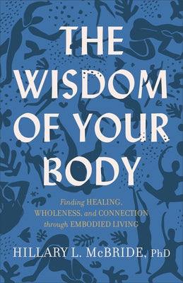 The Wisdom of Your Body: Finding Healing, Wholeness, and Connection Through Embodied Living Paperback Brazos Press