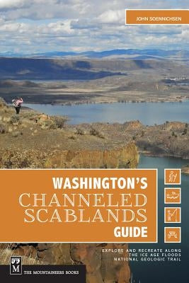 Washington's Channeled Scablands Guide: Explore and Recreate Along the Ice Age Floods National Geologic Trail Paperback Mountaineers Books