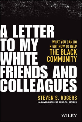A Letter to My White Friends and Colleagues: What You Can Do Right Now to Help the Black Community by Rogers, Steven S.