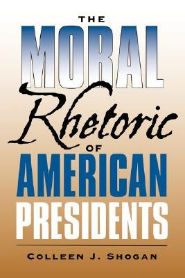 The Moral Rhetoric of American Presidents Paperback Texas A&M University Press